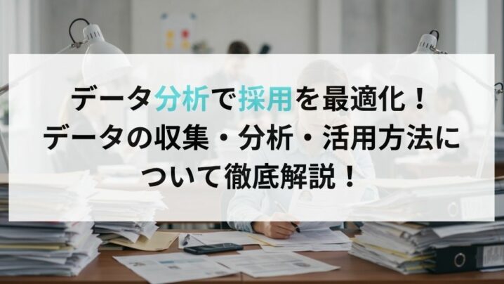 データ分析で採用を最適化！データの収集・分析・活用方法について徹底解説！